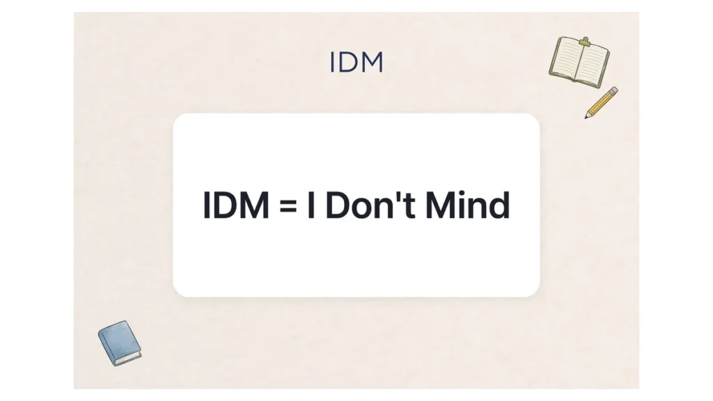 A card showing IDM equals I Don't Mind in large text